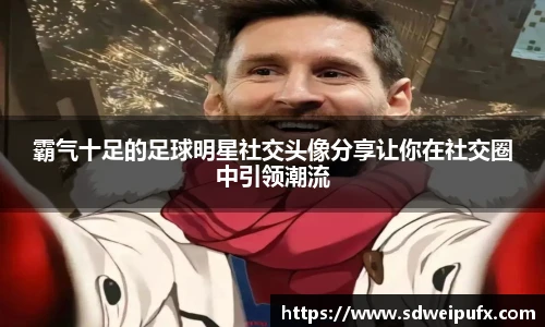 霸气十足的足球明星社交头像分享让你在社交圈中引领潮流